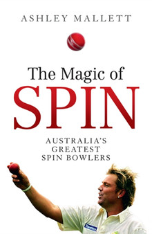 The Magic of Spin : Australia???s Great Spin Bowlers by Ashley Mallett - Paperback