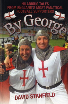 By George : Hilarious Tales from England's Most Fanatical Football Supporters by David Stanfield - Paperback
