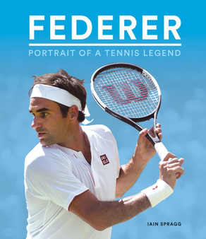 Federer : Portrait of a Tennis Legend by Iain Spragg - Hardback