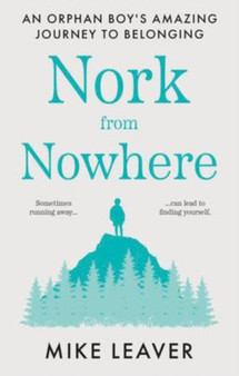 Nork from Nowhere : An Orphan Boy's Amazing Journey to Belonging... by Mike Leaver - Paperback