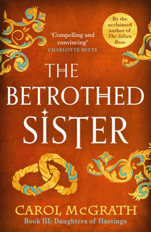The Betrothed Sister : The Daughters of Hastings Trilogy by Carol McGrath - Paperback