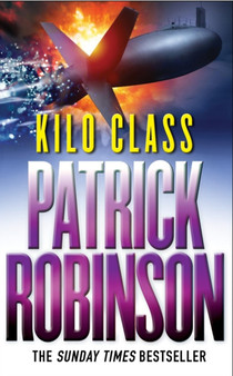 Kilo Class : a compelling and captivatingly tense action thriller ??? real edge-of-your-seat stuff! by Patrick Robinson - Paperback