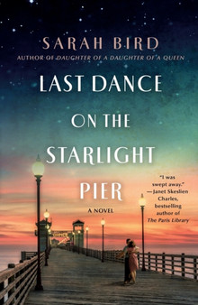 Last Dance on the Starlight Pier : A Novel by Sarah Bird - Paperback