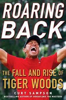 Roaring Back : The Fall and Rise of Tiger Woods by Curt Sampson - Hardback