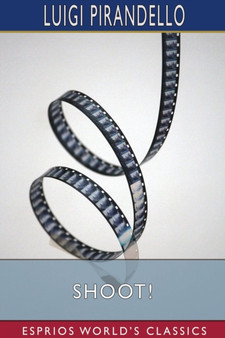 Shoot! (Esprios Classics) : Translated by C. K. Scott-Moncrieff by Luigi Pirandello - Paperback