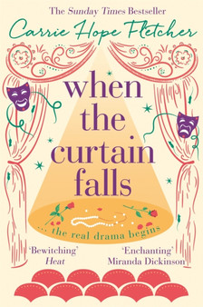 When The Curtain Falls : The uplifting and romantic TOP FIVE Sunday Times bestseller by Carrie Hope Fletcher - Hardback