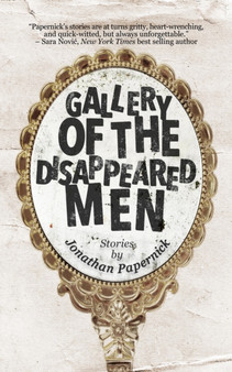 Gallery of the Disappeared Men : Stories by Jonathan Papernick - Paperback