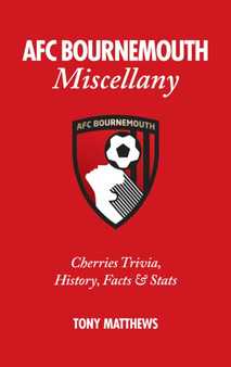 AFC Bournemouth Miscellany : Cherries Trivia, History, Facts and Stats by Tony Matthews - Hardback