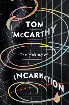 The Making of Incarnation : FROM THE TWICE BOOKER SHORLISTED AUTHOR by Tom McCarthy - Hardback