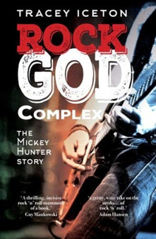 Rock God Complex : The Mickey Hunter Story by Tracey Iceton - Paperback