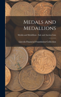 Medals and Medallions; Medals and Medallions - Sale and Auction Lists by Lincoln Financial Foundation Collection - Hardback