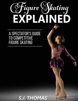 Figure Skating Explained : A Spectator's Guide to Figure Skating by S J Thomas - Paperback