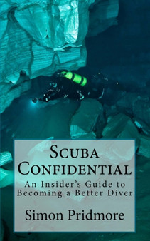 Scuba Confidential : A Insider's Guide to Becoming a Better Diver by Simon Pridmore - Paperback