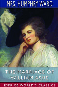 The Marriage of William Ashe (Esprios Classics) : Illustrated by Albert Sterner by Mrs Humphry Ward - Paperback