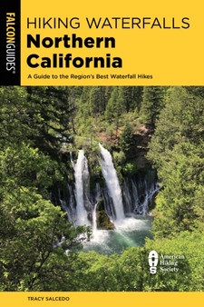 Hiking Waterfalls Northern California : A Guide to the Region's Best Waterfall Hikes by Tracy Salcedo - Paperback