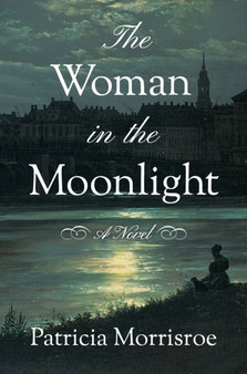 The Woman in the Moonlight : A Novel by Patricia Morrisroe - Paperback