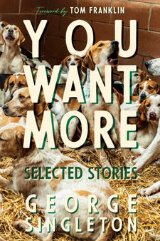 You Want More : Selected Stories of George Singleton by George Singleton - Hardback