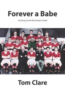 Forever a Babe : Growing Up With Manchester United by Tom Clare - Paperback