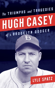 Hugh Casey : The Triumphs and Tragedies of a Brooklyn Dodger by Lyle Spatz - Hardback