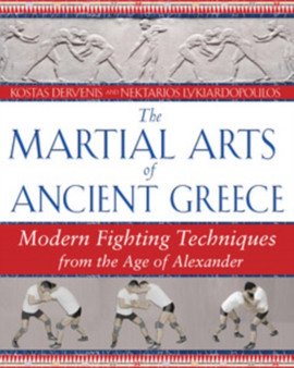 The Martial Arts of Ancient Greece : Modern Fighting Techniques from the Age of Alexander by Kostas Dervenis - Paperback