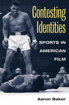 Contesting Identities : SPORTS IN AMERICAN FILM by Aaron Baker - Paperback