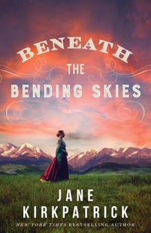 Beneath the Bending Skies - A Novel by Jane Kirkpatrick - Paperback