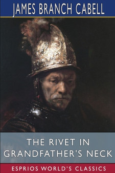 The Rivet in Grandfather's Neck (Esprios Classics) : A Comedy of Limitations by James Branch Cabell - Paperback