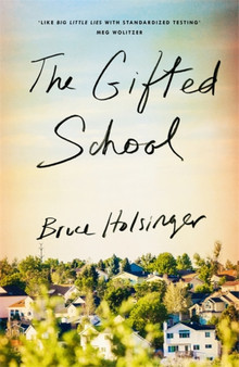 The Gifted School : 'Snapping with tension' Shari Lapena by Bruce Holsinger - Hardback