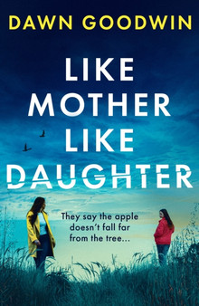 Like Mother, Like Daughter : An unputdownable, thought-provoking must-read by Dawn Goodwin - Paperback