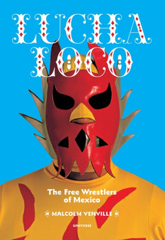 Lucha Loco : The Free Wrestlers of Mexico by Malcolm Venville - Paperback