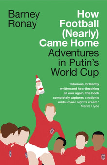 How Football (Nearly) Came Home : Adventures in Putin???s World Cup by Barney Ronay - Paperback