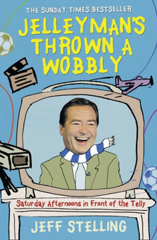 Jelleyman???s Thrown a Wobbly : Saturday Afternoons in Front of the Telly by Jeff Stelling - Paperback