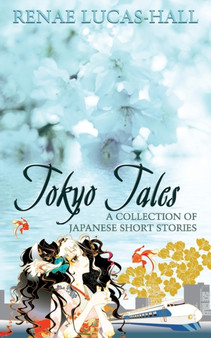 Tokyo Tales - a Collection of Japanese Short Stories by Renae Lucas-Hall - Paperback