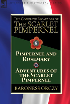 The Complete Escapades of The Scarlet Pimpernel : Volume 8-Pimpernel and Rosemary & Adventures of the Scarlet Pimpernel by Baroness Orczy - Hardback