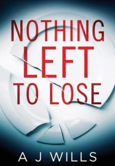 Nothing Left To Lose by A J Wills - Hardback