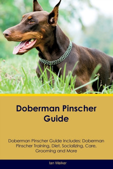 Doberman Pinscher Guide Doberman Pinscher Guide Includes : Doberman Pinscher Training, Diet, Socializing, Care, Grooming, and More by Ian Walker - Paperback