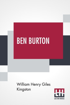 Ben Burton : Or, Born And Bred At Sea. by William Henry Giles Kingston - Paperback