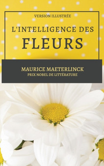 L'Intelligence des Fleurs : Version Illustree by Maurice Maeterlinck - Hardback