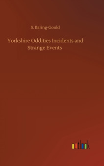 Yorkshire Oddities Incidents and Strange Events by S Baring-Gould - Hardback