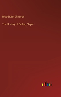 The History of Sailing Ships by Edward Keble Chatterton - Hardback