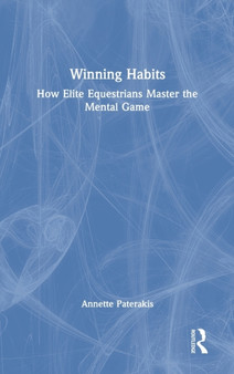 Winning Habits : How Elite Equestrians Master the Mental Game by Annette Paterakis - Hardback