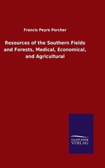 Resources of the Southern Fields and Forests, Medical, Economical, and Agricultural by Francis Peyre Porcher - Hardback
