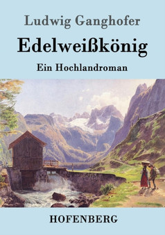 Edelweisskoenig : Ein Hochlandroman by Ludwig Ganghofer - Paperback