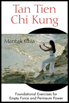 Tan Tien Chi Kung : Foundational Exercises for Empty Force and Perineum Power by Mantak Chia - Paperback