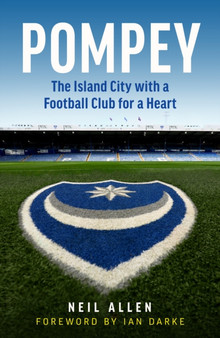 Pompey : The Island City with a Football Club for a Heart by Neil Allen - Paperback