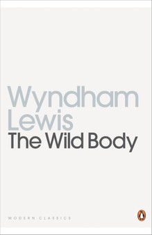 The Wild Body : A Soldier of Humour and Other Stories by Wyndham Lewis - Paperback