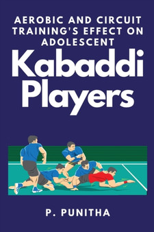 Aerobic and Circuit Training's Effect on Adolescent Kabaddi Players by P Punitha - Paperback