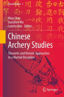 Chinese Archery Studies : Theoretic and Historic Approaches to a Martial Discipline : 1 by Hing Chao - Hardback