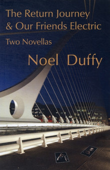 The Return Journey and Our Friends Electric : Two Novellas by Noel Duffy - Paperback