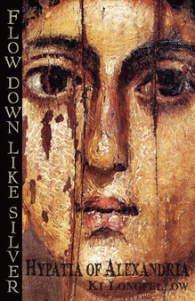 Flow Down Like Silver : Hypatia of Alexandria by Ki Longfellow - Paperback